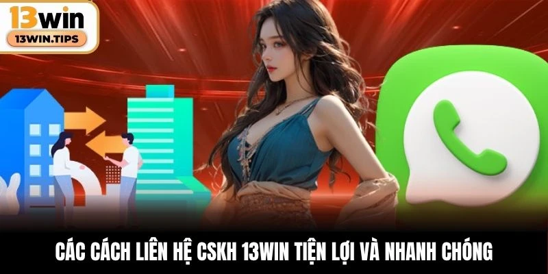 Các cách liên hệ CSKH 13WIN tiện lợi và nhanh chóng
