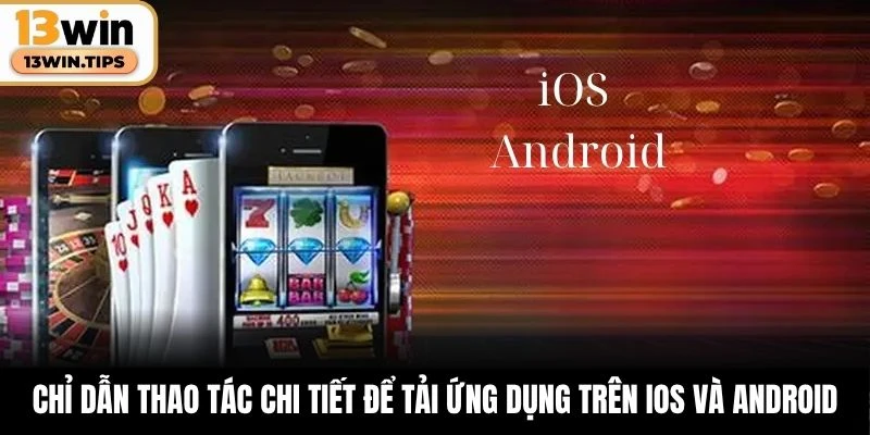 Chỉ dẫn thao tác chi tiết để tải ứng dụng trên iOS và Android