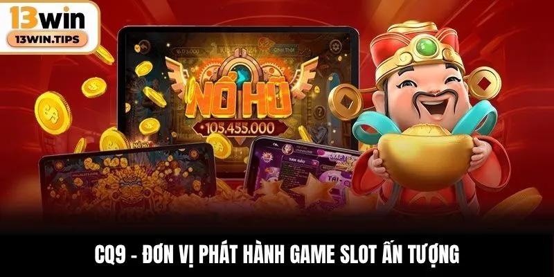 CQ9 - Đơn vị phát hành game slot ấn tượng