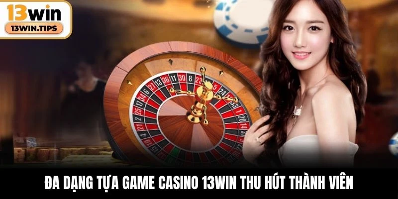 Đa dạng tựa game casino 13WIN thu hút thành viên