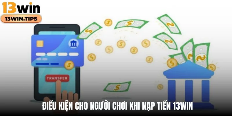 Điều kiện cho người chơi khi nạp tiền 13WIN