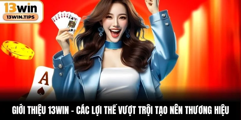Giới thiệu 13WIN – Các lợi thế vượt trội tạo nên thương hiệu
