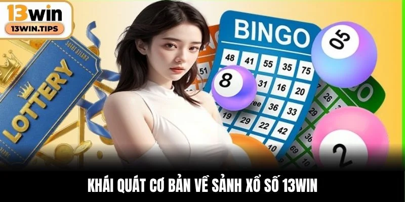 Khái quát cơ bản về sảnh xổ số 13WIN