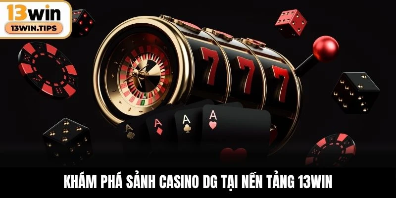 Khám phá sảnh casino DG tại nền tảng 13WIN
