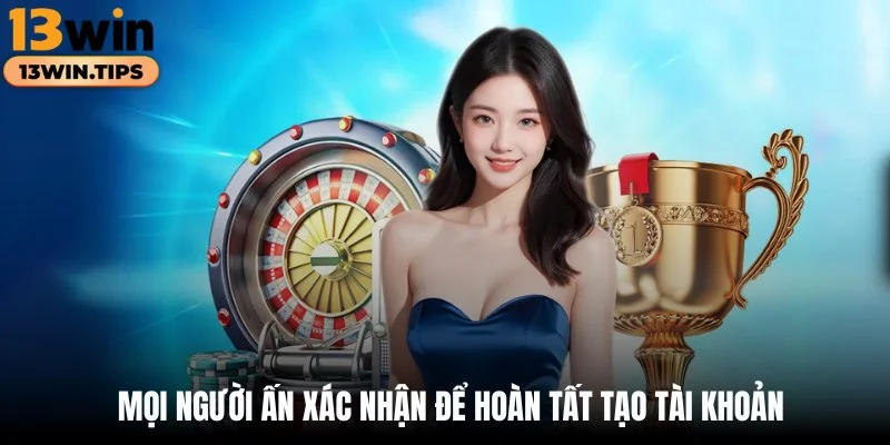 Mọi người ấn xác nhận để hoàn tất tạo tài khoản