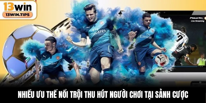 Nhiều ưu thế nổi trội thu hút người chơi tại sảnh cược