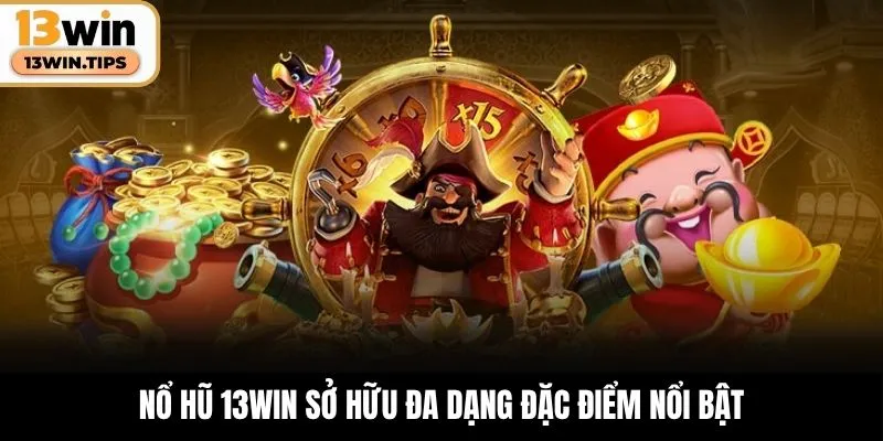 Nổ hũ 13WIN sở hữu đa dạng đặc điểm nổi bật
