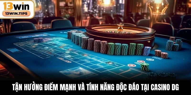 Tận hưởng điểm mạnh và tính năng độc đáo tại casino DG