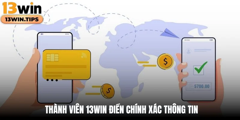 Thành viên 13WIN điền chính xác thông tin