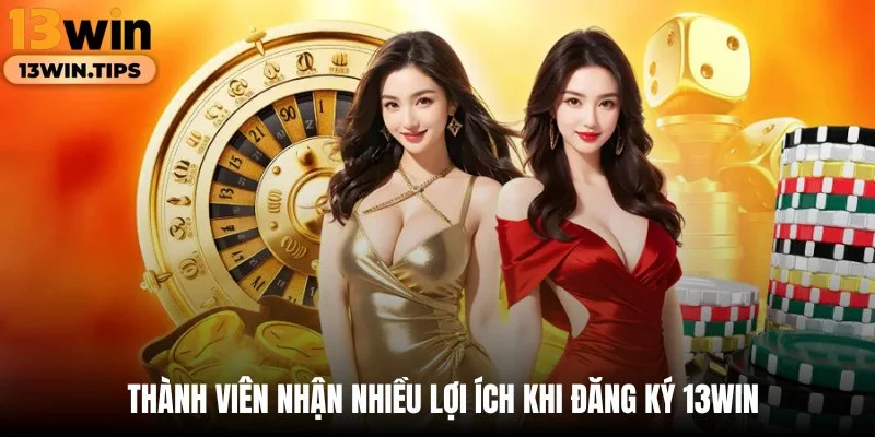 Thành viên nhận nhiều lợi ích khi đăng ký 13WIN