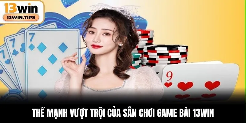 Thế mạnh vượt trội của sân chơi game bài 13WIN