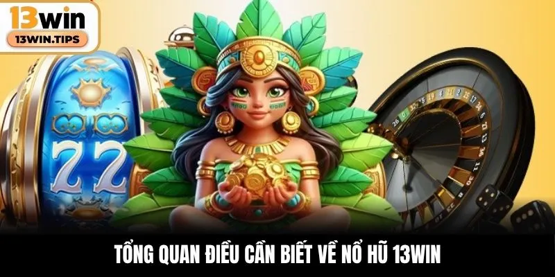 Tổng quan điều cần biết về nổ hũ 13WIN