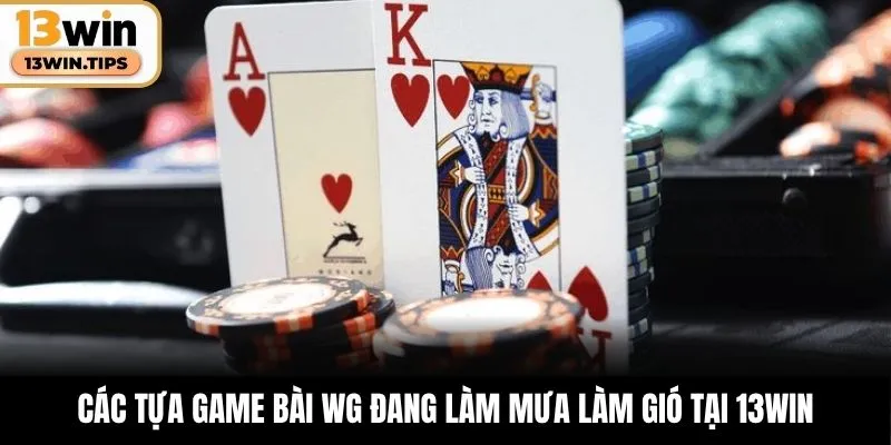 Các tựa game bài WG đang làm mưa làm gió tại 13WIN