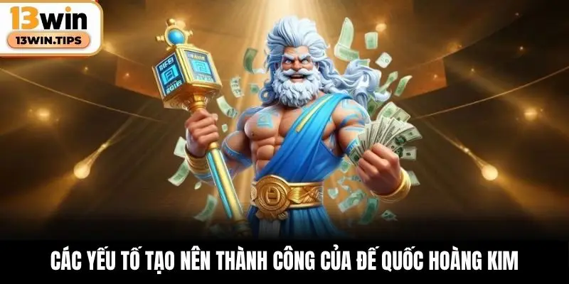 Các yếu tố tạo nên thành công của Đế Quốc Hoàng Kim