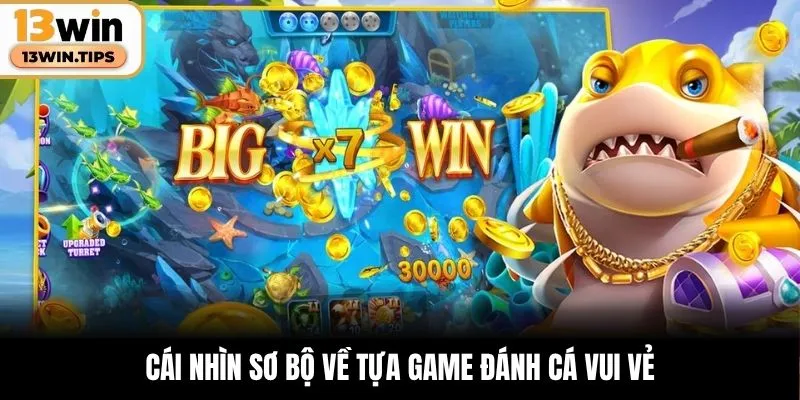 Cái nhìn sơ bộ về tựa game Đánh Cá Vui Vẻ