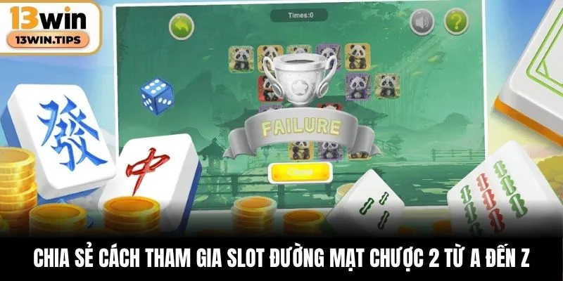 Chia sẻ cách tham gia slot Đường Mạt Chược 2 từ A đến Z