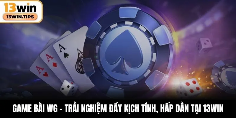 Game Bài WG – Trải Nghiệm Đầy Kịch Tính, Hấp Dẫn Tại 13WIN