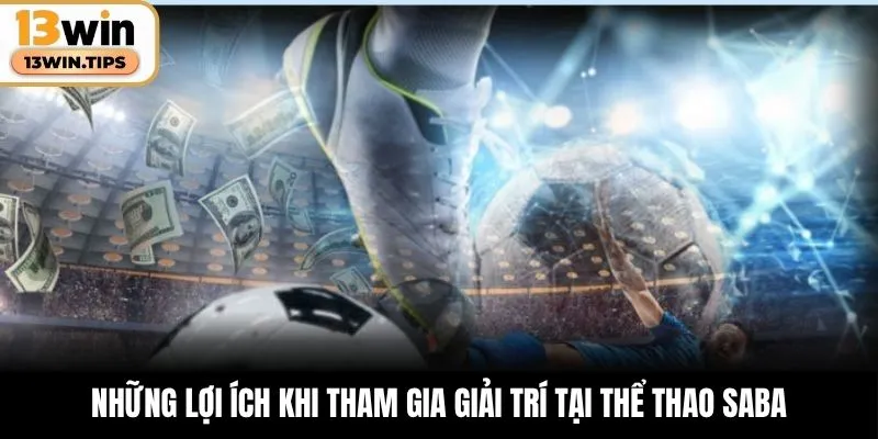Những lợi ích khi tham gia giải trí tại thể thao SABA