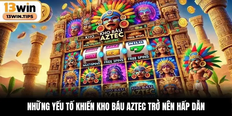 Những yếu tố khiến kho báu Aztec trở nên hấp dẫn