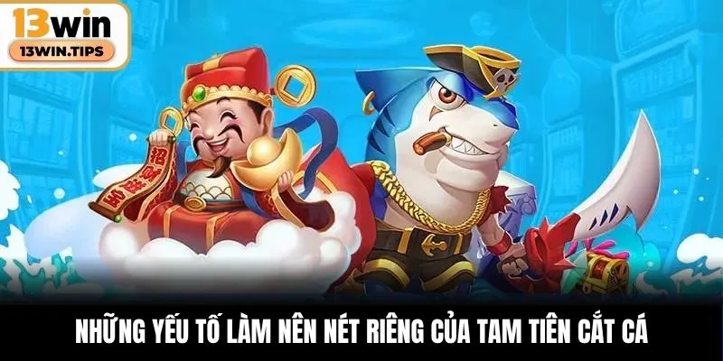 Những yếu tố làm nên nét riêng của Tam Tiên Cắt Cá