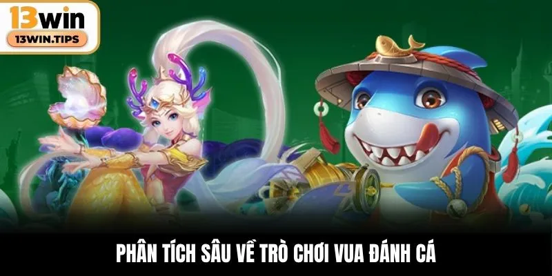 Phân tích sâu về trò chơi Vua Đánh Cá