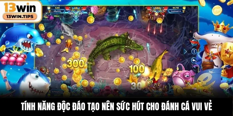 Tính năng độc đáo tạo nên sức hút cho Đánh Cá Vui Vẻ