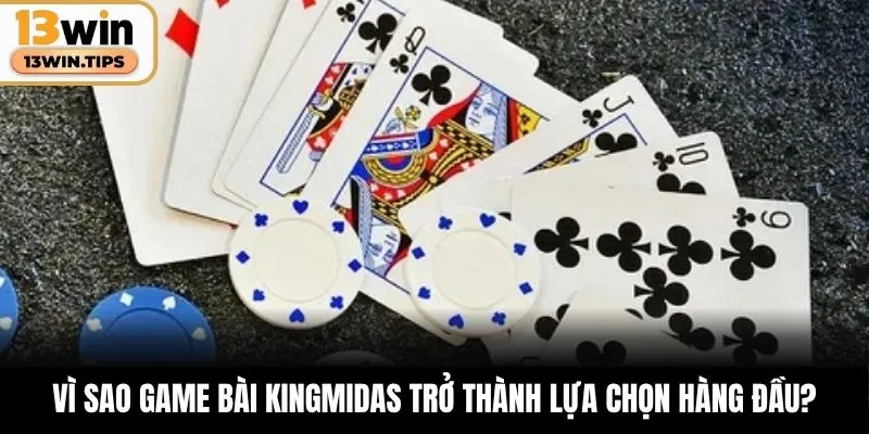 Vì sao game bài KingMidas trở thành lựa chọn hàng đầu?